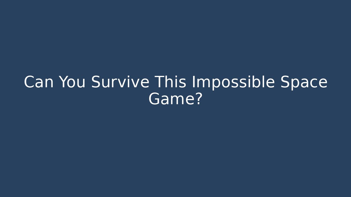 Can You Survive This Impossible Space Game?