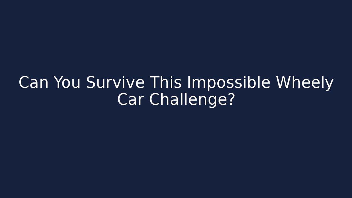Can You Survive This Impossible Wheely Car Challenge?