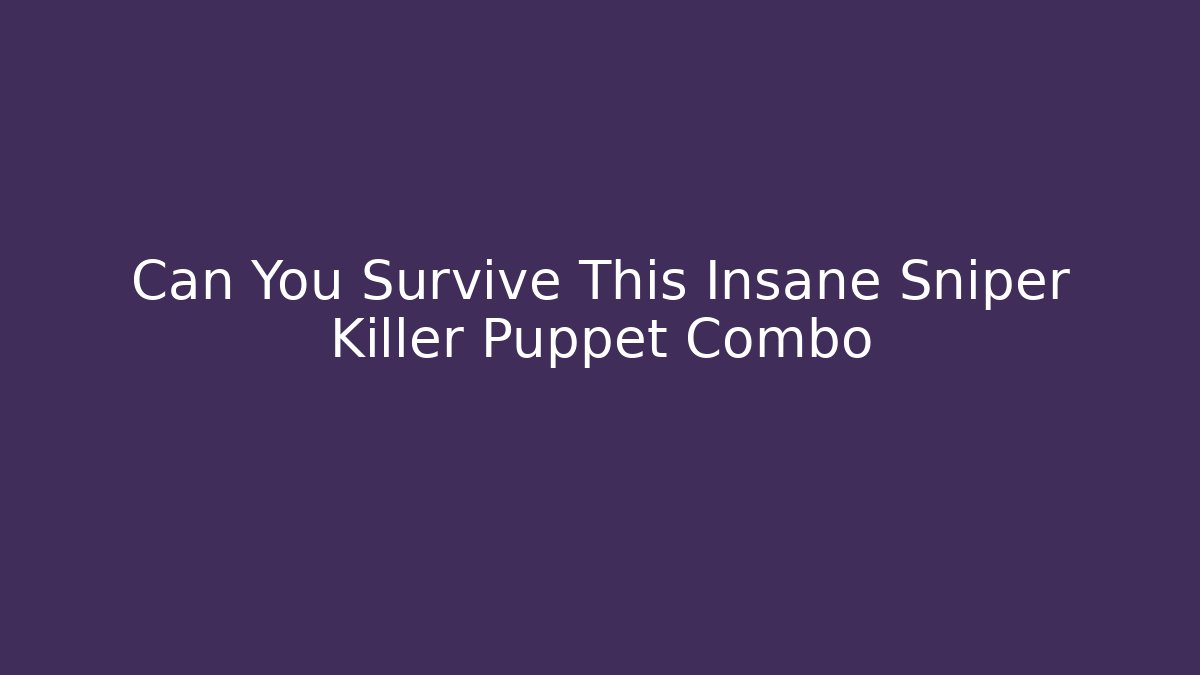 Can You Survive This Insane Sniper Killer Puppet Combo