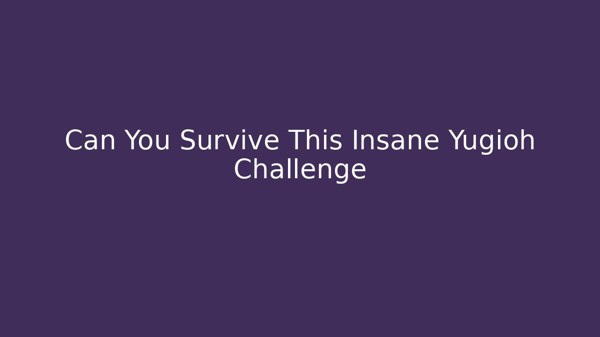 Can You Survive This Insane Yugioh Challenge - Critter Realm