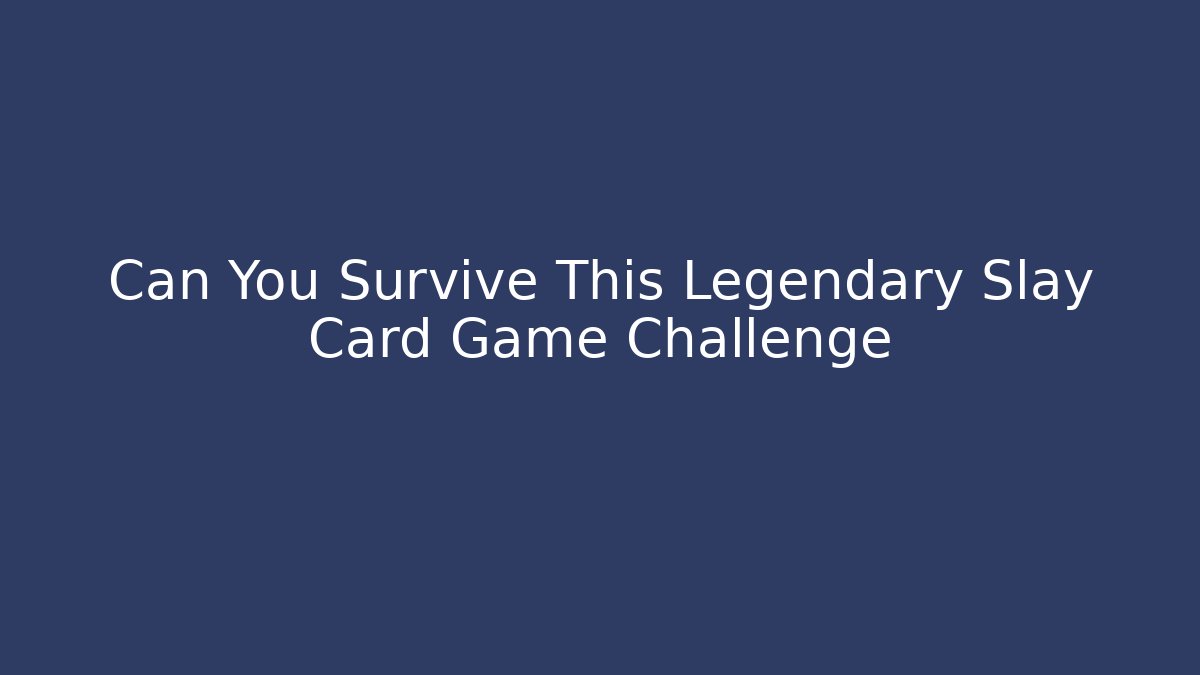 Can You Survive This Legendary Slay Card Game Challenge