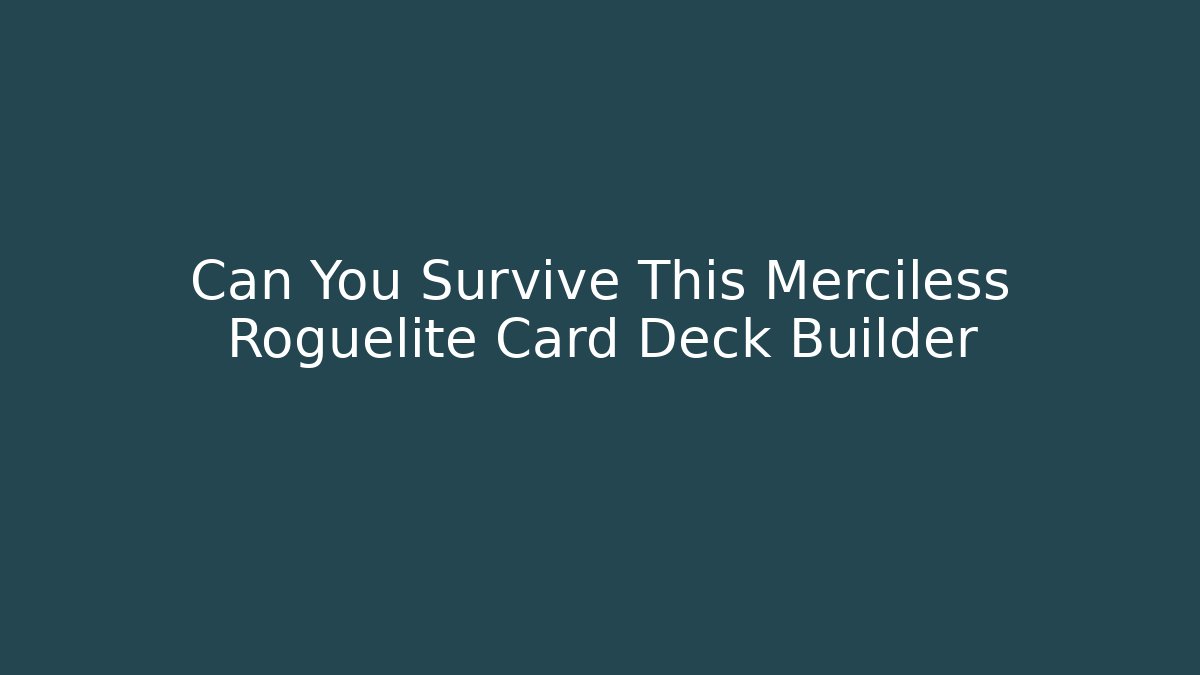Can You Survive This Merciless Roguelite Card Deck Builder
