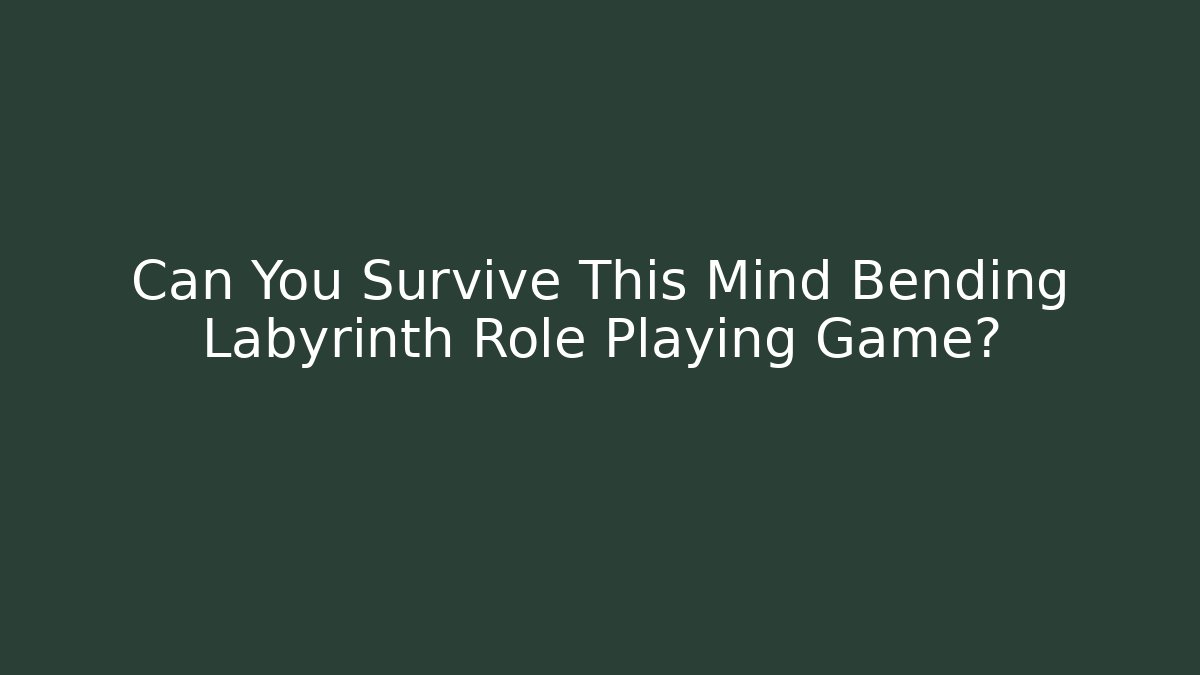 Can You Survive This Mind Bending Labyrinth Role Playing Game?