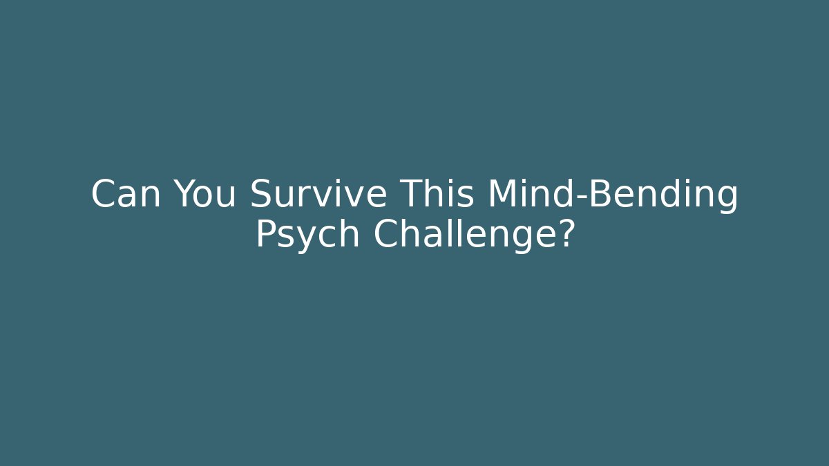 Can You Survive This Mind-Bending Psych Challenge?