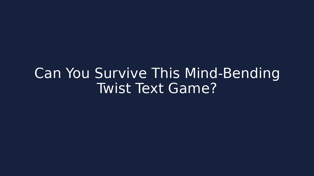 Can You Survive This Mind-Bending Twist Text Game? - Critter Realm
