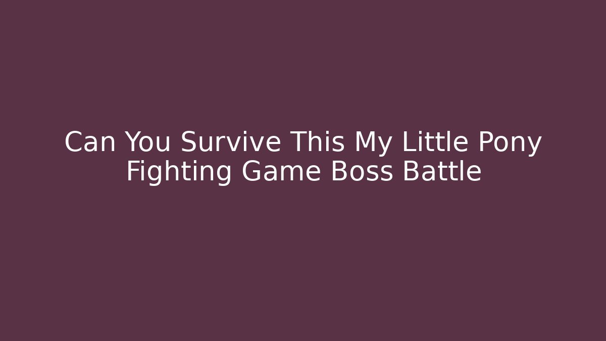 Can You Survive This My Little Pony Fighting Game Boss Battle