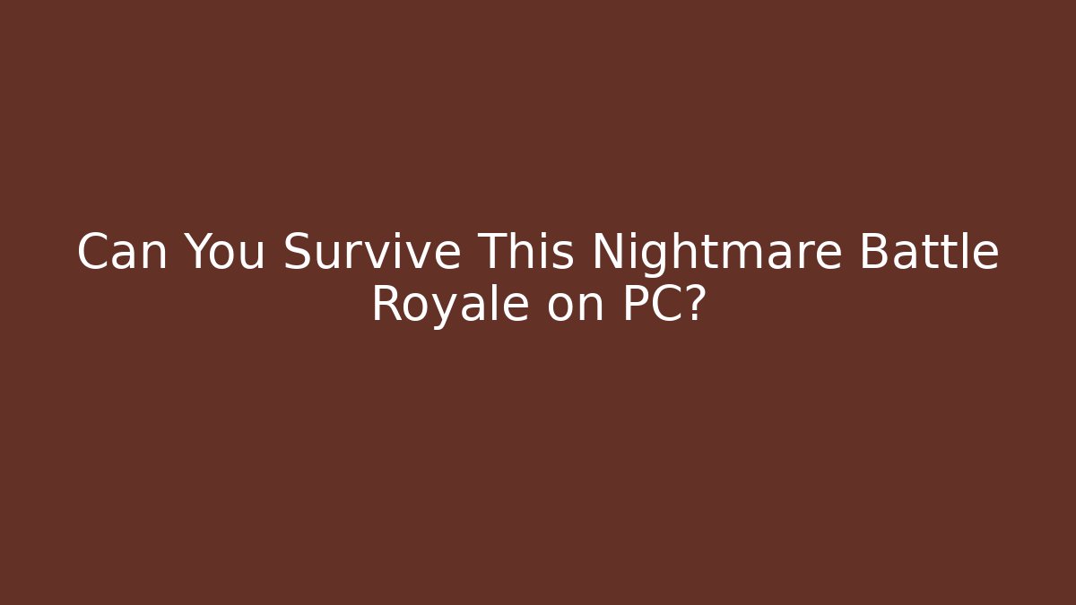 Can You Survive This Nightmare Battle Royale on PC?