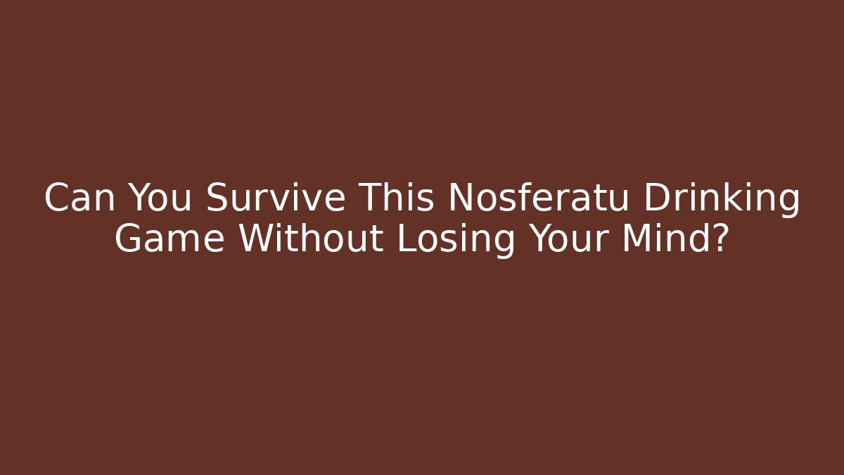 Can You Survive This Nosferatu Drinking Game Without Losing Your Mind?