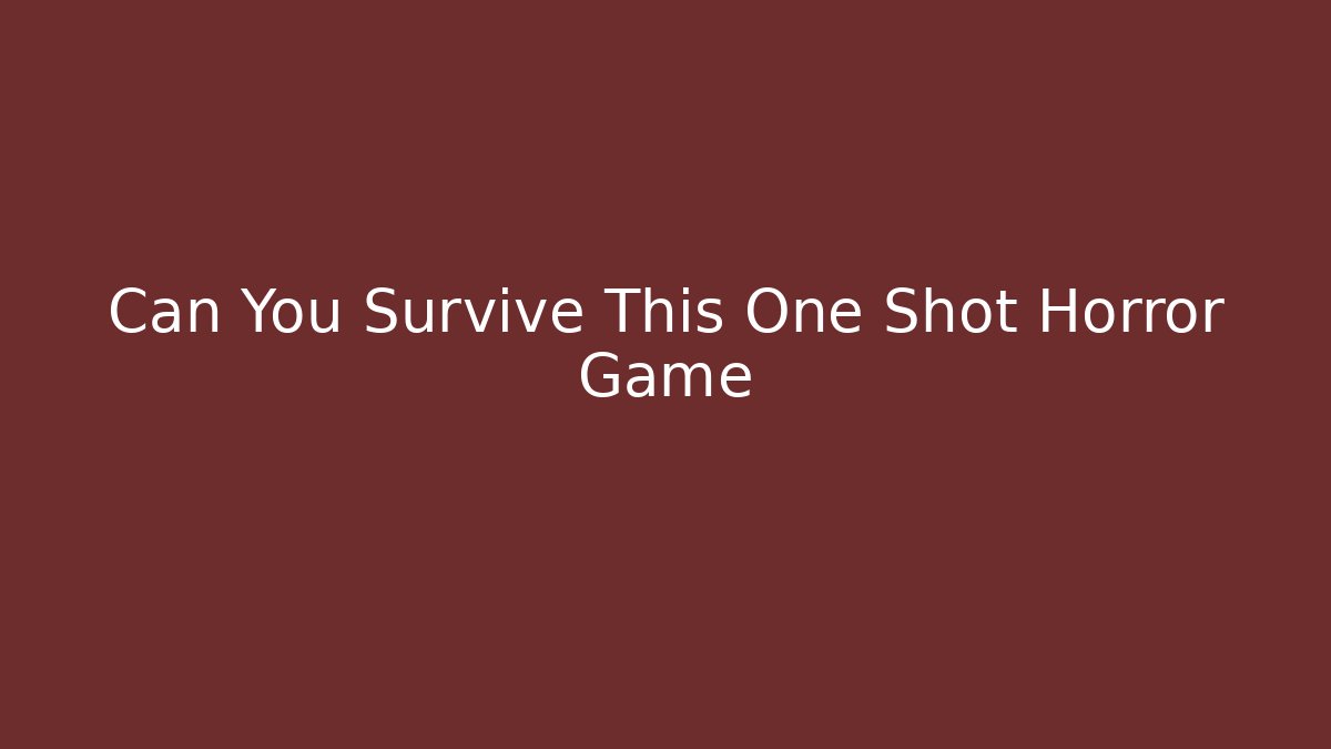 Can You Survive This One Shot Horror Game