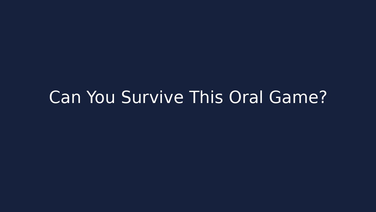 Can You Survive This Oral Game?