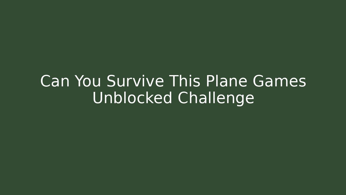 Can You Survive This Plane Games Unblocked Challenge