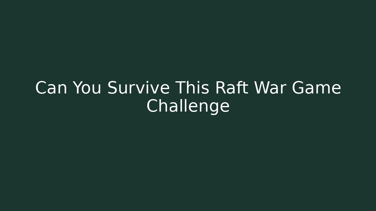 Can You Survive This Raft War Game Challenge