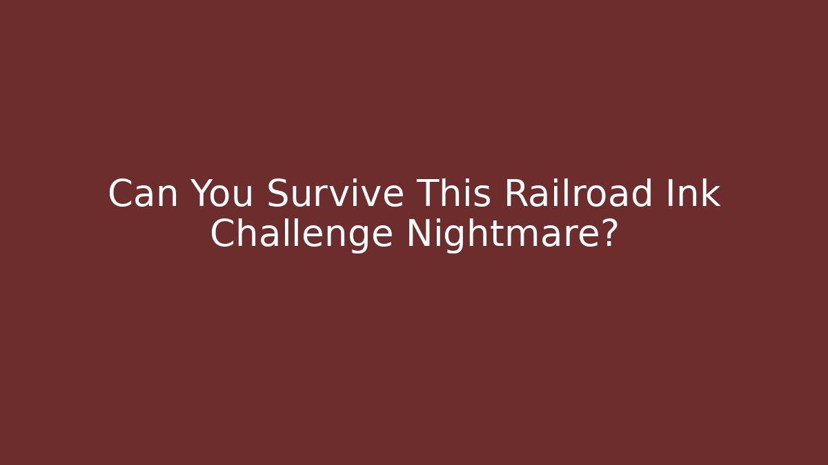 Can You Survive This Railroad Ink Challenge Nightmare?