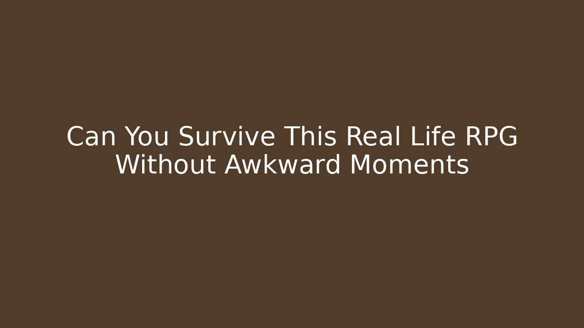 Can You Survive This Real Life RPG Without Awkward Moments