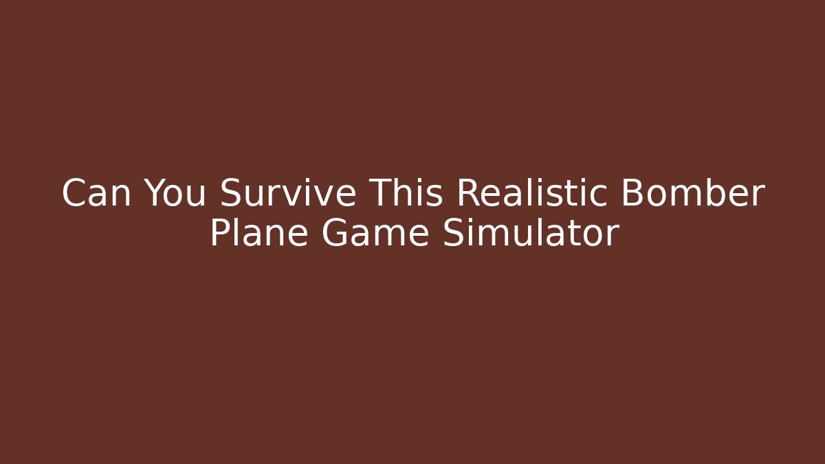 Can You Survive This Realistic Bomber Plane Game Simulator - Critter Realm