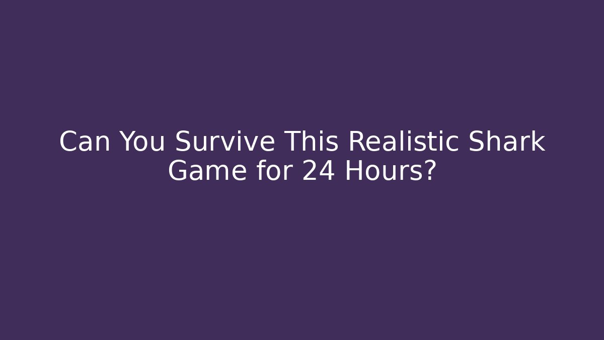 Can You Survive This Realistic Shark Game for 24 Hours? - Critter Realm