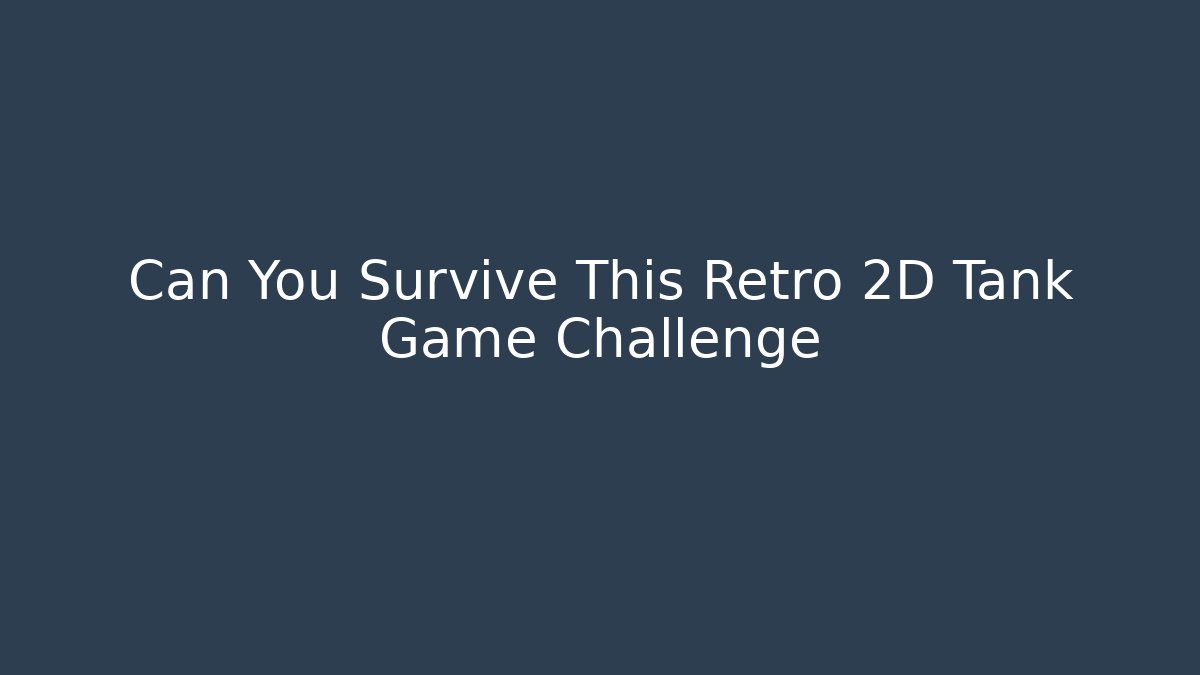 Can You Survive This Retro 2D Tank Game Challenge