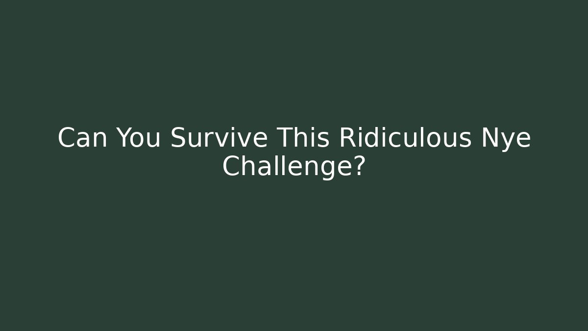 Can You Survive This Ridiculous Nye Challenge?