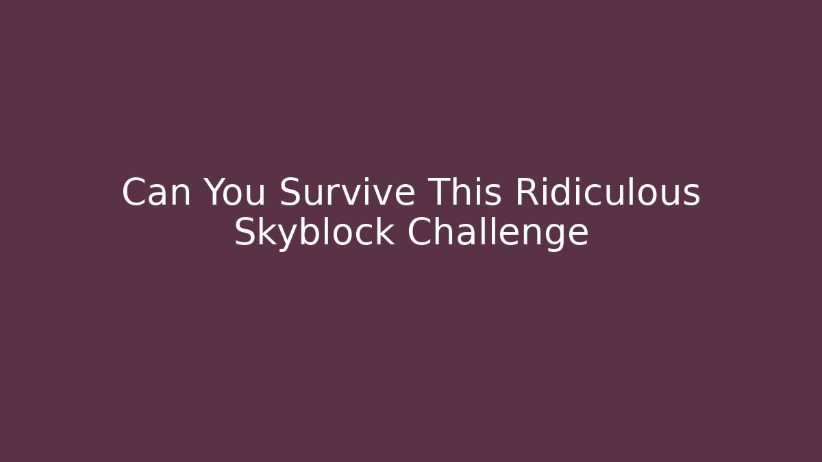 Can You Survive This Ridiculous Skyblock Challenge