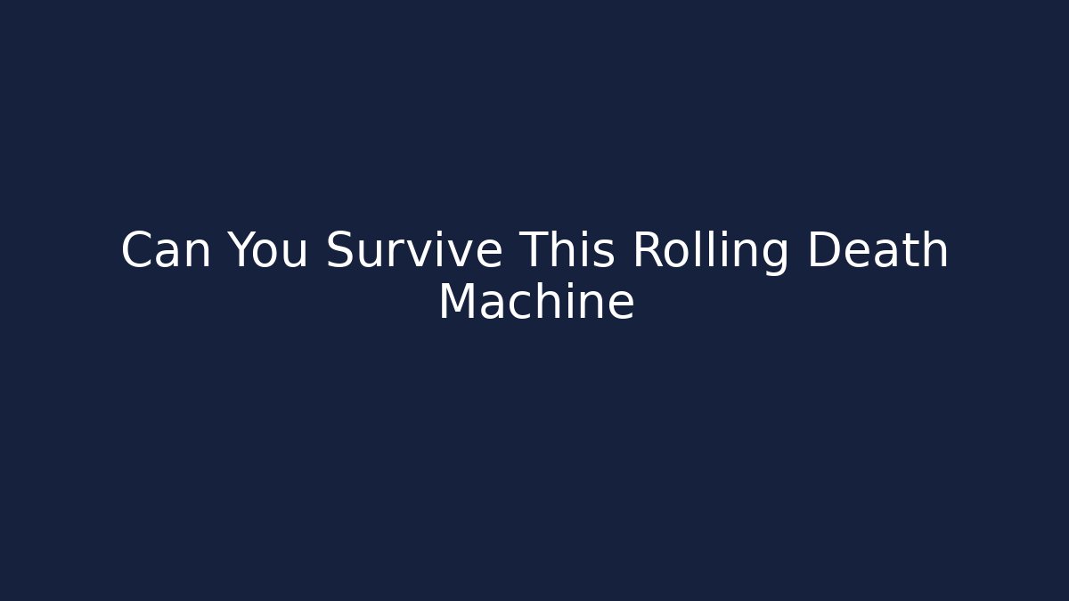 Can You Survive This Rolling Death Machine