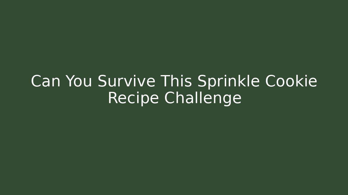 Can You Survive This Sprinkle Cookie Recipe Challenge