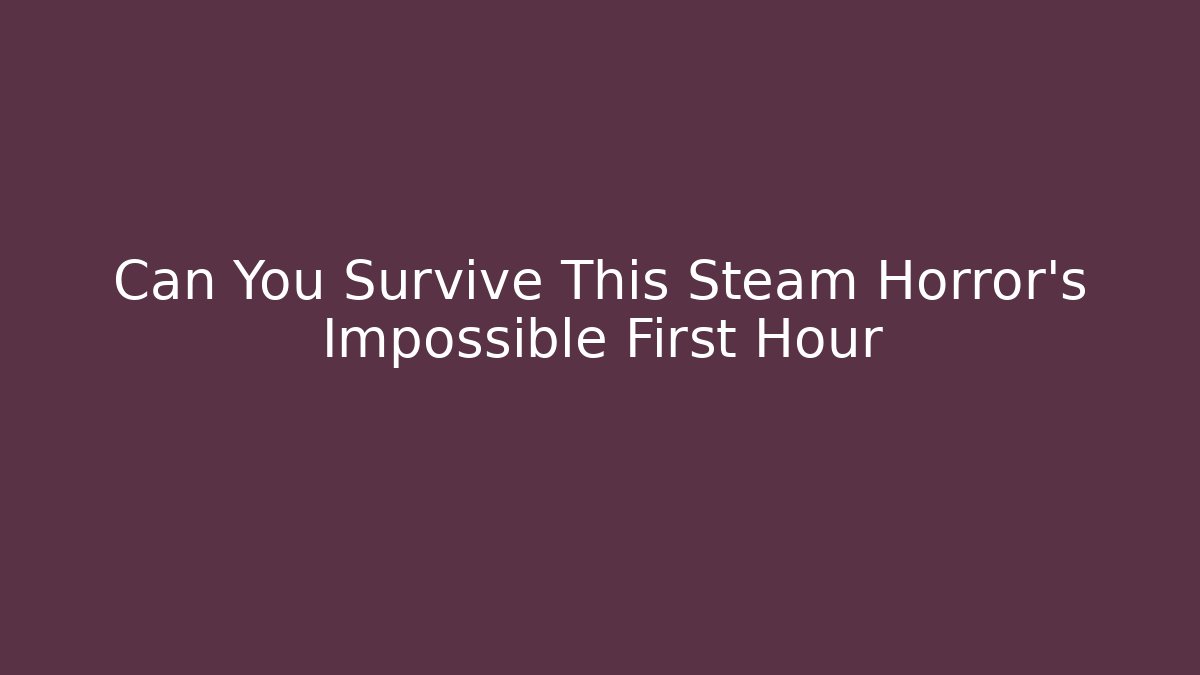 Can You Survive This Steam Horror's Impossible First Hour