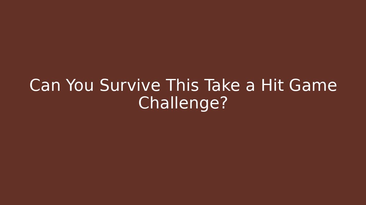 Can You Survive This Take a Hit Game Challenge?