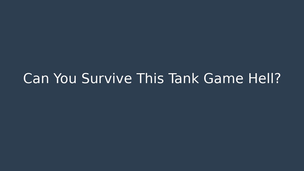 Can You Survive This Tank Game Hell?