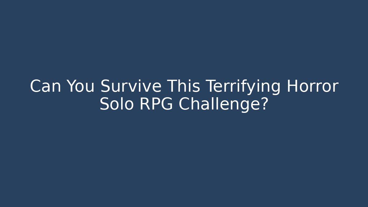 Can You Survive This Terrifying Horror Solo RPG Challenge?