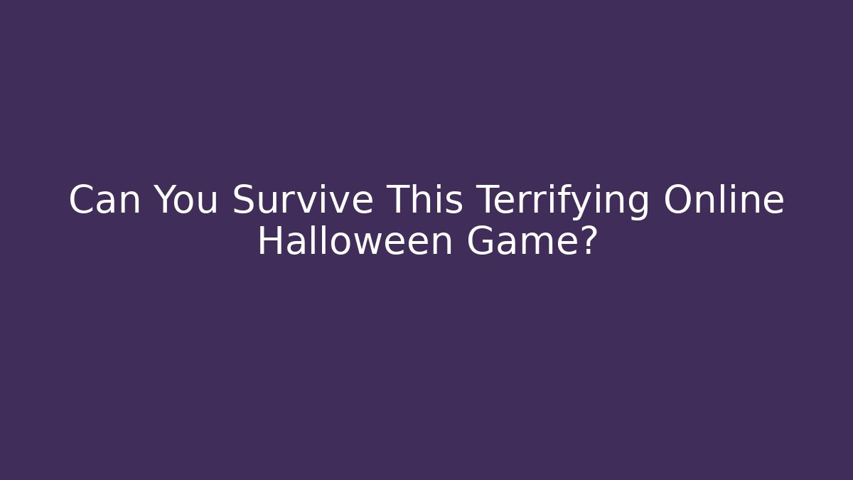Can You Survive This Terrifying Online Halloween Game?