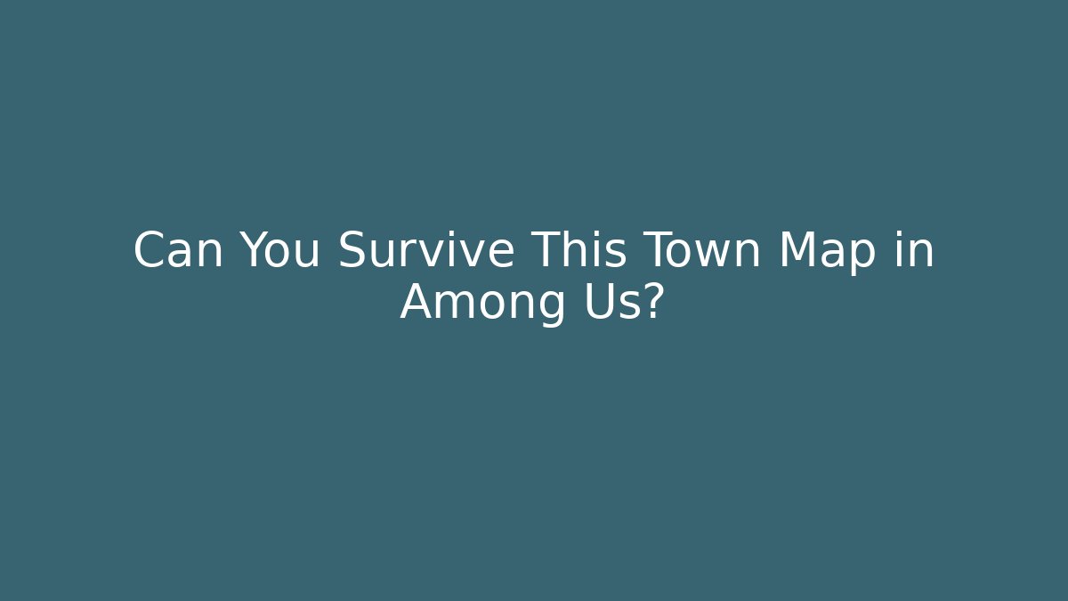 Can You Survive This Town Map in Among Us?