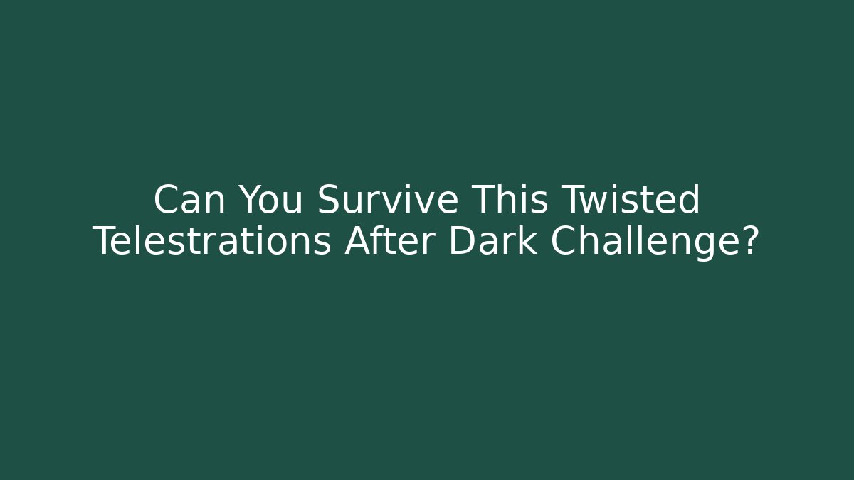 Can You Survive This Twisted Telestrations After Dark Challenge?
