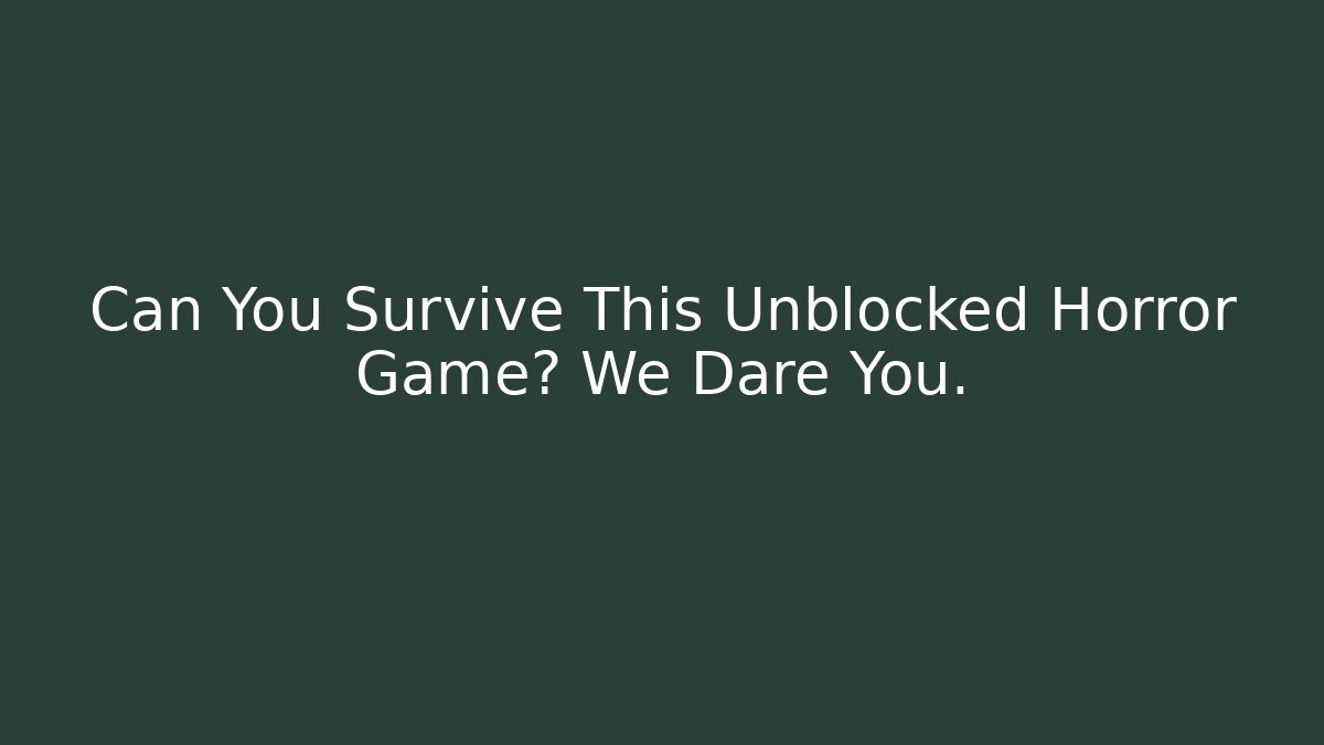 Can You Survive This Unblocked Horror Game? We Dare You. - Critter Realm