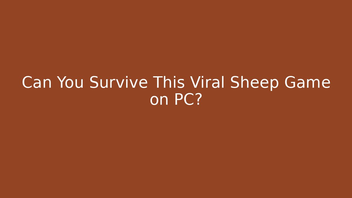 Can You Survive This Viral Sheep Game on PC?