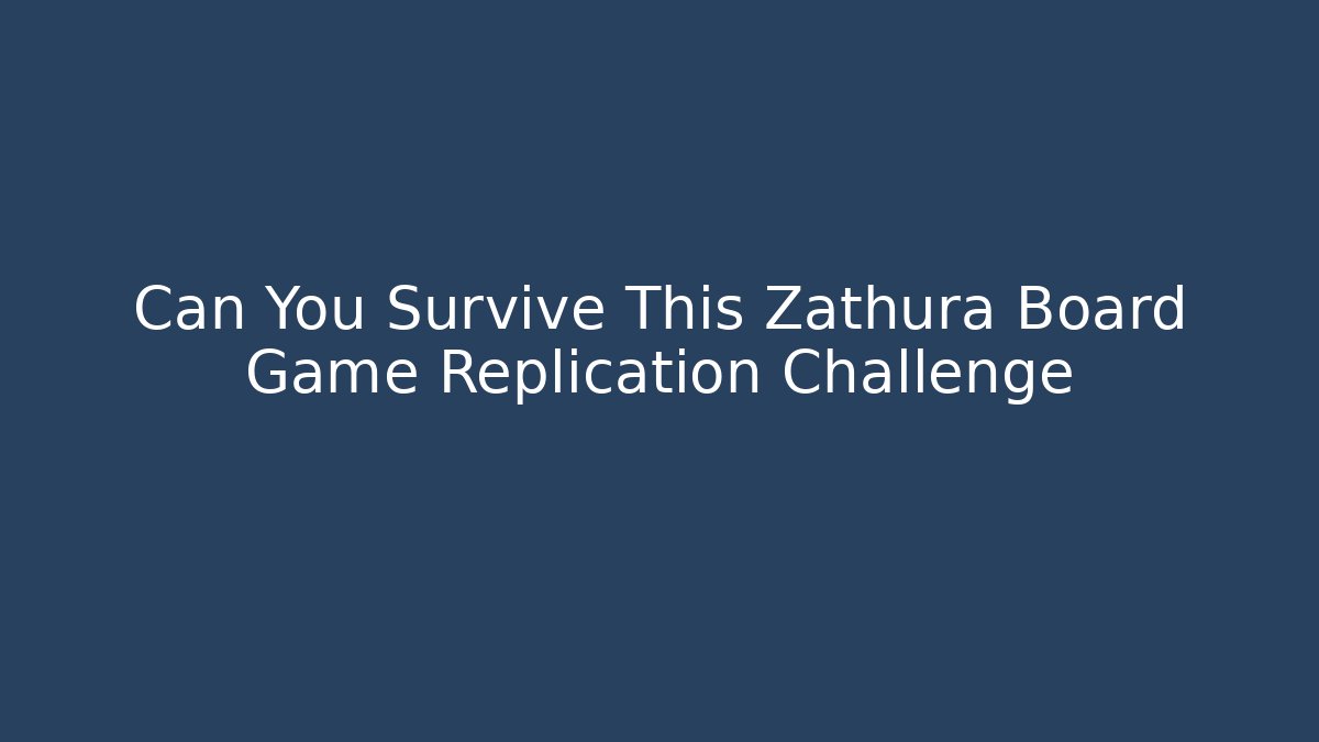 Can You Survive This Zathura Board Game Replication Challenge