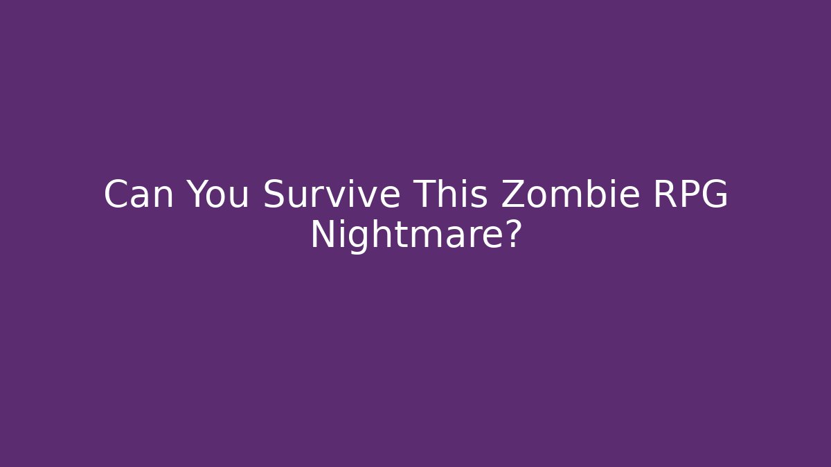 Can You Survive This Zombie RPG Nightmare?
