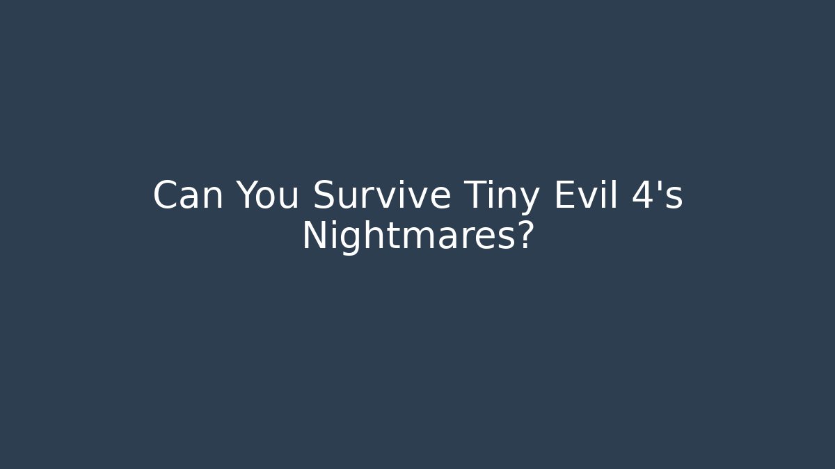 Can You Survive Tiny Evil 4's Nightmares?