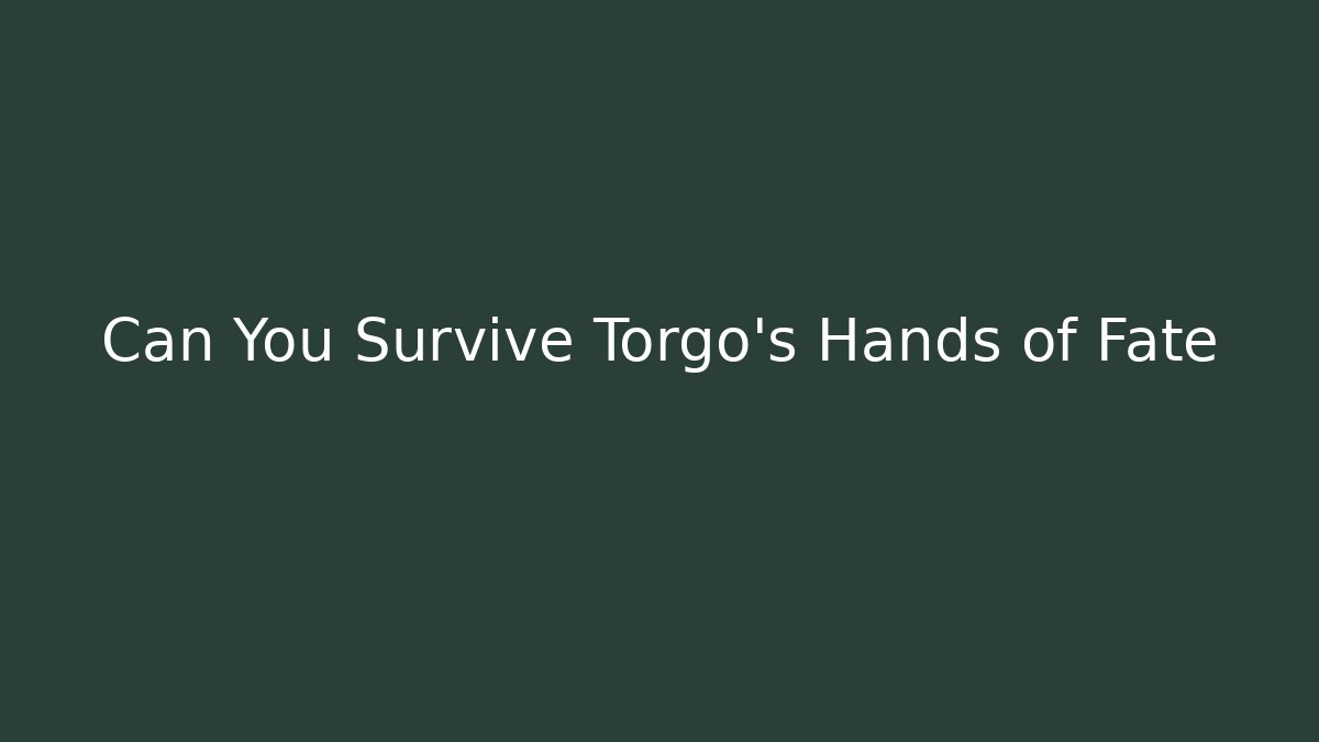 Can You Survive Torgo's Hands of Fate