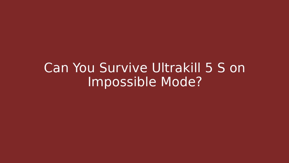 Can You Survive Ultrakill 5 S on Impossible Mode?