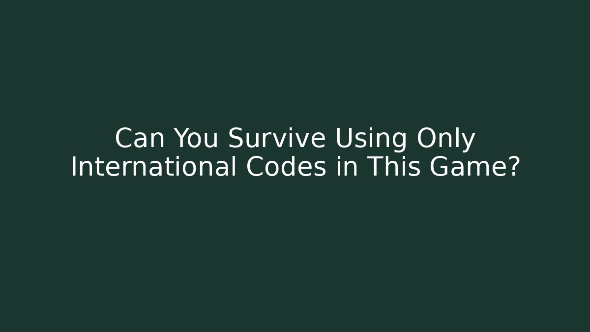 Can You Survive Using Only International Codes in This Game?