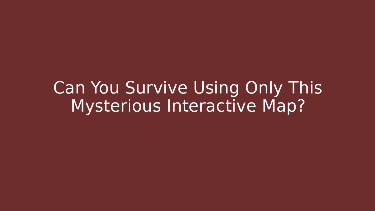 Can You Survive Using Only This Mysterious Interactive Map?
