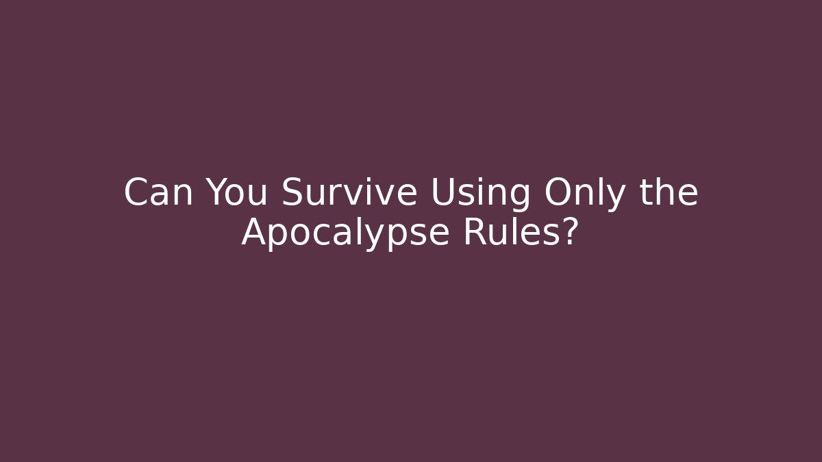 Can You Survive Using Only the Apocalypse Rules?