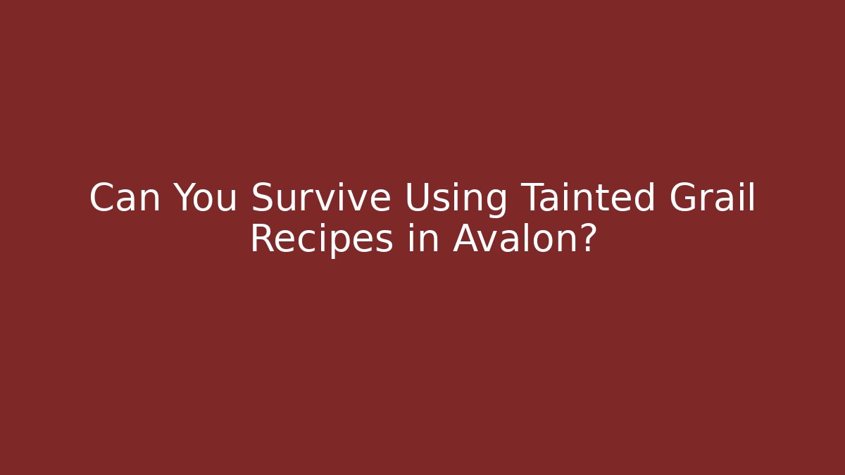 Can You Survive Using Tainted Grail Recipes in Avalon? - Critter Realm