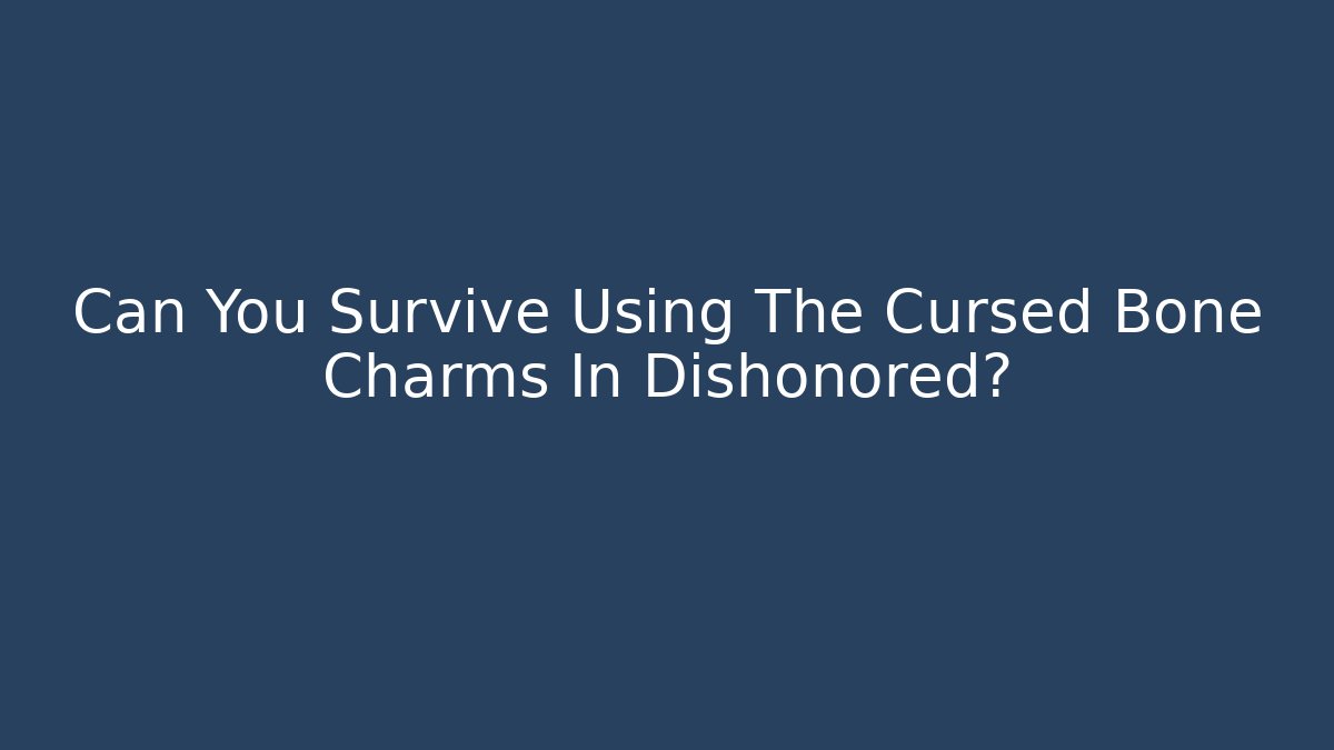 Can You Survive Using The Cursed Bone Charms In Dishonored?