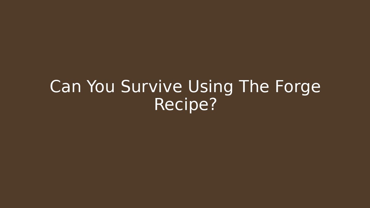 Can You Survive Using The Forge Recipe?