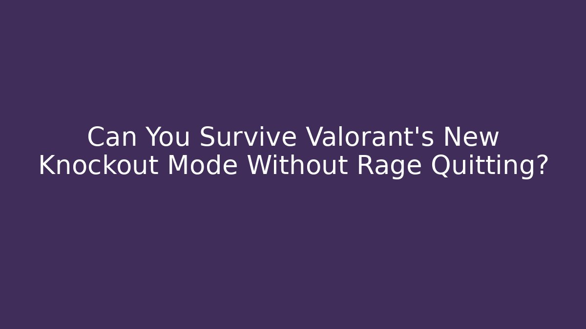 Can You Survive Valorant's New Knockout Mode Without Rage Quitting?