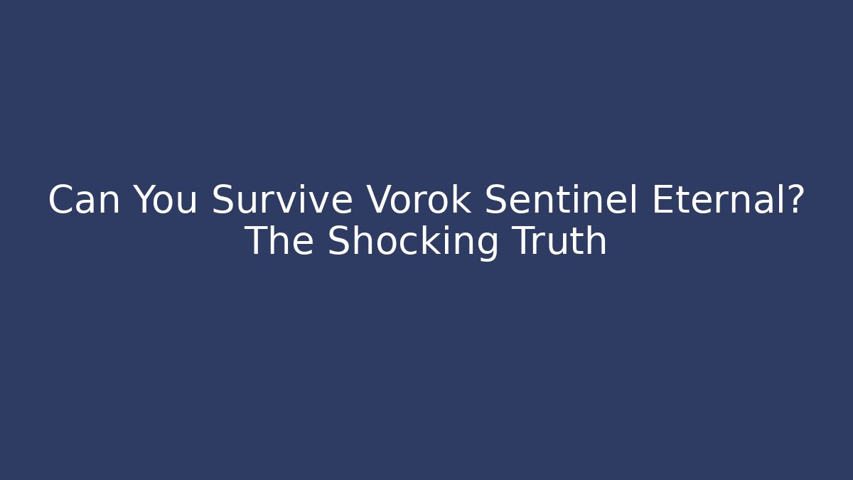 Can You Survive Vorok Sentinel Eternal? The Shocking Truth
