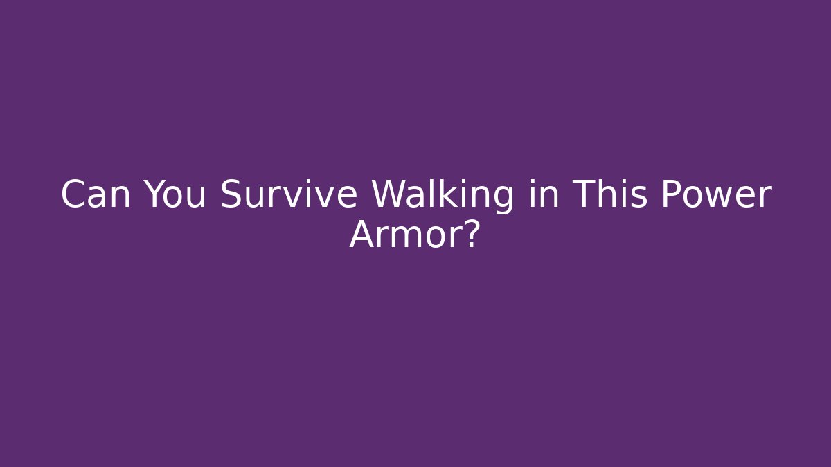 Can You Survive Walking in This Power Armor?