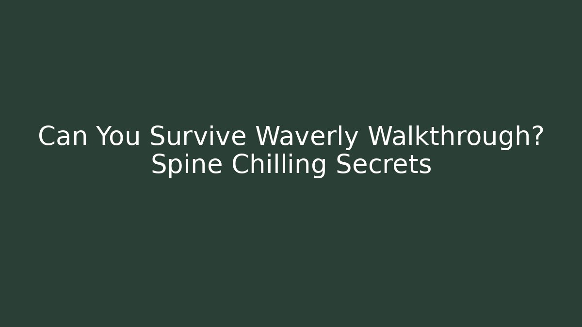 Can You Survive Waverly Walkthrough? Spine Chilling Secrets - Critter Realm