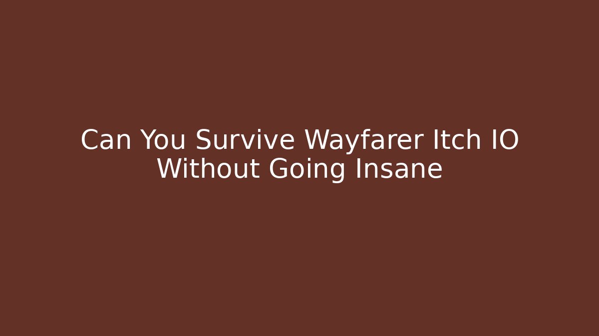 Can You Survive Wayfarer Itch IO Without Going Insane